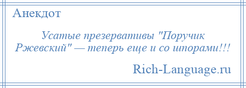 
    Усатые презервативы Поручик Ржевский — теперь еще и со шпорами!!!