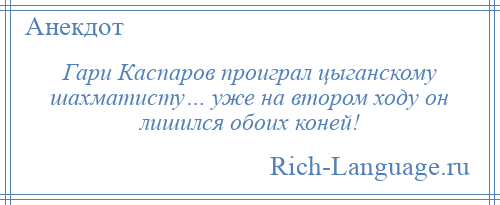 
    Гари Каспаров проиграл цыганскому шахматисту… уже на втором ходу он лишился обоих коней!