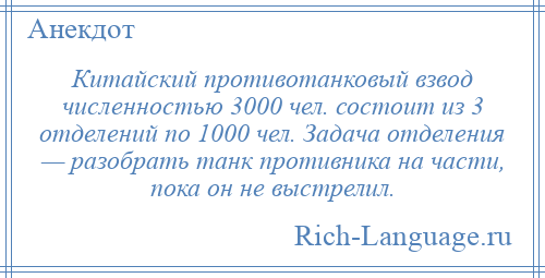 
    Китайский противотанковый взвод численностью 3000 чел. состоит из 3 отделений по 1000 чел. Задача отделения — разобрать танк противника на части, пока он не выстрелил.