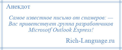
    Самое известное письмо от спамеров: — Вас приветствует группа разработчиков Microsotf Outlook Express!