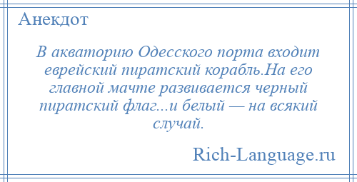 
    В акваторию Одесского порта входит еврейский пиратский корабль.На его главной мачте развивается черный пиратский флаг...и белый — на всякий случай.