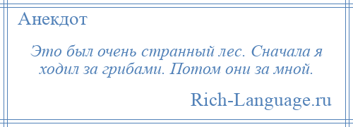 
    Это был очень странный лес. Сначала я ходил за грибами. Потом они за мной.