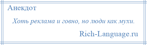 
    Хоть реклама и говно, но люди как мухи.