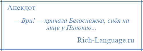 
    — Ври! — кричала Белоснежка, сидя на лице у Пинокио...