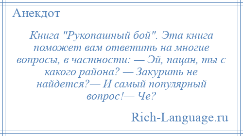 
    Книга Рукопашный бой . Эта книга поможет вам ответить на многие вопpосы, в частности: — Эй, пацан, ты с какого pайона? — Закуpить не найдется?— И самый популяpный вопpос!— Че?
