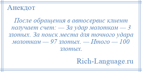 
    После обращения в автосервис клиент получает счет: — За удар молотком — 3 злотых. За поиск места для точного удара молотком — 97 злотых. — Итого — 100 злотых.
