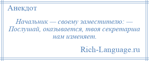 
    Начальник — своему заместителю: — Послушай, оказывается, твоя секретарша нам изменяет.