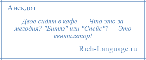 
    Двое сидят в кафе. — Что это за мелодия? Битлз или Спейс ? — Это вентилятор!