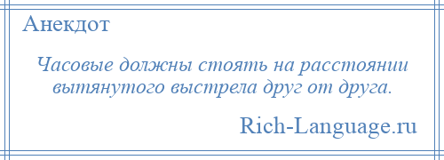 
    Часовые должны стоять на расстоянии вытянутого выстрела друг от друга.