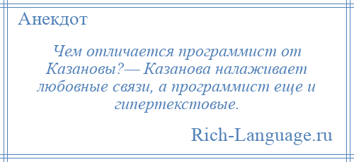 
    Чем отличается программист от Казановы?— Казанова налаживает любовные связи, а программист еще и гипертекстовые.