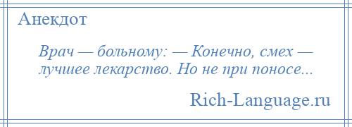 
    Врач — больному: — Конечно, смех — лучшее лекарство. Но не при поносе...