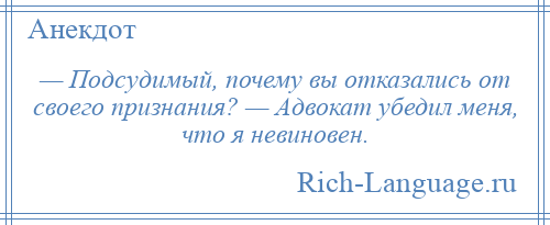 
    — Подсудимый, почему вы отказались от своего признания? — Адвокат убедил меня, что я невиновен.