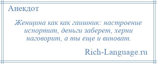 
    Женщина как как гаишник: настроение испортит, деньги заберет, херни наговорит, а ты еще и виноват.