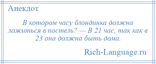 
    В котором часу блондинка должна ложиться в постель? — В 21 час, так как в 23 она должна быть дома.