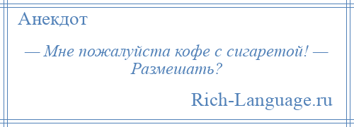 
    — Мне пожалуйста кофе с сигаретой! — Размешать?