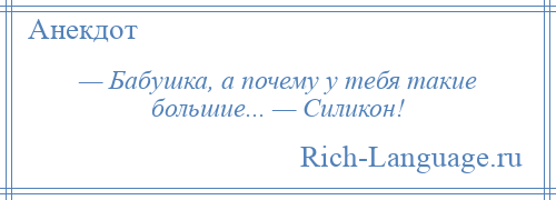 
    — Бабушка, а почему у тебя такие большие... — Силикон!