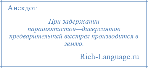 
    При задержании парашютистов—диверсантов предварительный выстрел производится в землю.