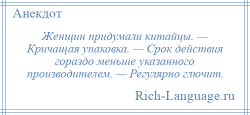 
    Женщин придумали китайцы. — Кричащая упаковка. — Срок действия гораздо меньше указанного производителем. — Регулярно глючит.