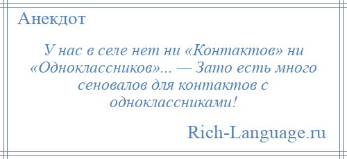 
    У нас в селе нет ни «Контактов» ни «Одноклассников»... — Зато есть много сеновалов для контактов с одноклассниками!