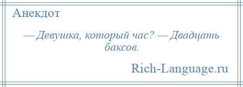 
    — Девушка, который час? — Двадцать баксов.