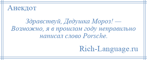 
    Здравствуй, Дедушка Мороз! — Возможно, я в прошлом году неправильно написал слово Porsche.