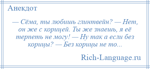 
    — Сёма, ты любишь глинтвейн? — Нет, он же с корицей. Ты же знаешь, я её терпеть не могу! — Ну так а если без корицы? — Без корицы не то...