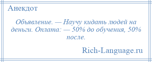 
    Объявление. — Научу кидать людей на деньги. Оплата: — 50% до обучения, 50% после.