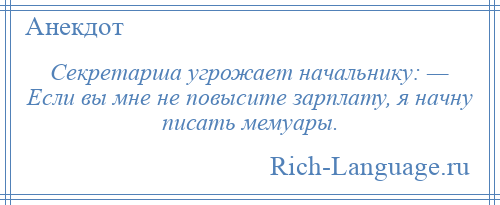 
    Секретарша угрожает начальнику: — Если вы мне не повысите зарплату, я начну писать мемуары.