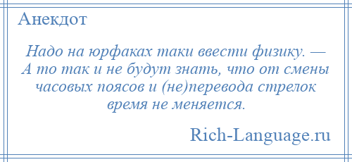 
    Надо на юрфаках таки ввести физику. — А то так и не будут знать, что от смены часовых поясов и (не)перевода стрелок время не меняется.