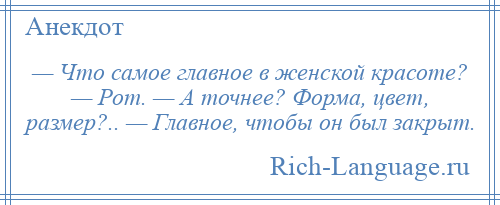 
    — Что самое главное в женской красоте? — Рот. — А точнее? Форма, цвет, размер?.. — Главное, чтобы он был закрыт.