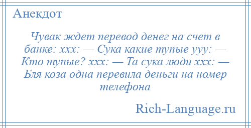 
    Чувак ждет перевод денег на счет в банке: xxx: — Сука какие тупые yyy: — Кто тупые? xxx: — Та сука люди xxx: — Бля коза одна перевила деньги на номер телефона