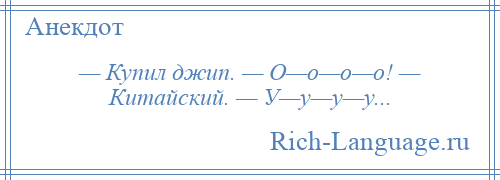
    — Купил джип. — О—о—о—о! — Китайский. — У—у—у—у...