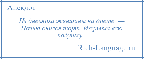 
    Из дневника женщины на диете: — Ночью снился торт. Изгрызла всю подушку...