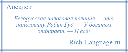 
    Белорусская налоговая полиция — это наполовину Робин Гуд. — У богатых отбирает. — И всё!