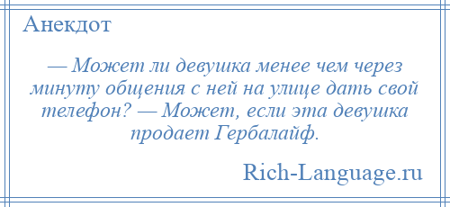 
    — Может ли девушка менее чем через минуту общения с ней на улице дать свой телефон? — Может, если эта девушка продает Гербалайф.