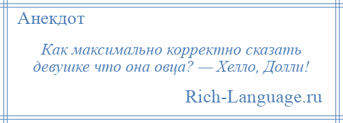 
    Как максимально корректно сказать девушке что она овца? — Хелло, Долли!