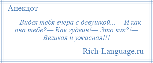 
    — Видел тебя вчера с девушкой...— И как она тебе?— Как гудвин!— Это как?!— Великая и ужасная!!!