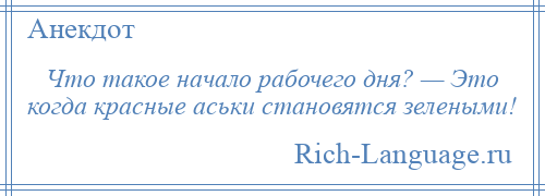 
    Что такое начало рабочего дня? — Это когда красные аськи становятся зелеными!