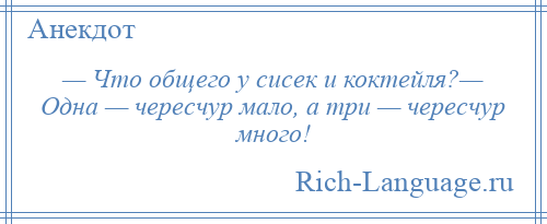 
    — Что общего у сисек и коктейля?— Одна — чересчур мало, а три — чересчур много!