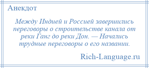 
    Между Индией и Россией завершились переговоры о строительстве канала от реки Ганг до реки Дон. — Начались трудные переговоры о его названии.