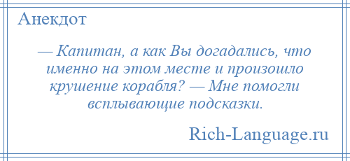 
    — Капитан, а как Вы догадались, что именно на этом месте и произошло крушение корабля? — Мне помогли всплывающие подсказки.