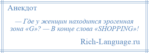 
    — Где у женщин находится эрогенная зона «G»? — В конце слова «SНОРРING»!
