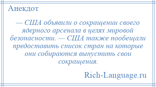 
    — США объявили о сокращении своего ядерного арсенала в целях мировой безопасности. — США также пообещали предоставить список стран на которые они собираются выпустить свои сокращения.