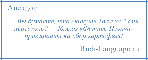 
    — Вы думаете, что скинуть 16 кг за 2 дня нереально? — Колхоз «Фитнес Ильича» приглашает на сбор картофеля!