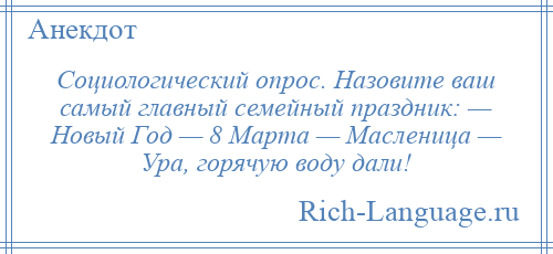 
    Социологический опрос. Назовите ваш самый главный семейный праздник: — Новый Год — 8 Марта — Масленица — Ура, горячую воду дали!