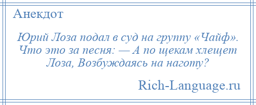 
    Юрий Лоза подал в суд на группу «Чайф». Что это за песня: — А по щекам хлещет Лоза, Возбуждаясь на наготу?