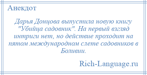 
    Дарья Донцова выпустила новую книгу Убийца садовник . На первый взгляд интриги нет, но действие проходит на пятом международном слете садовников в Боливии.