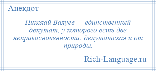 
    Николай Валуев — единственный депутат, у которого есть две неприкосновенности: депутатская и от природы.