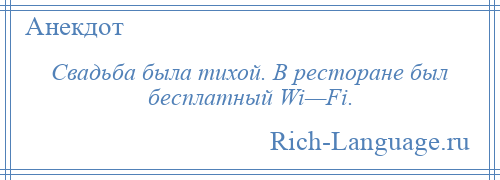 
    Свадьба была тихой. В ресторане был бесплатный Wi—Fi.