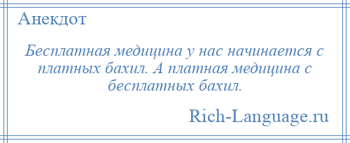 
    Бесплатная медицина у нас начинается с платных бахил. А платная медицина с бесплатных бахил.